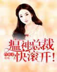 瘟神总裁快滚开 小说