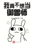 我真不想当御兽师百度百科