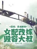 空间:穿成舔狗女配改嫁毁容大叔精校版