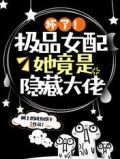 坏了极品女配她竟是隐藏大佬 树上的咸鱼饼干