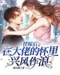 替嫁后,在大佬的怀里兴风作浪 琪小琪