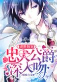 盛世独宠:忠犬公爵,深入吻