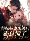 替嫁娇妻出逃后霸总慌了