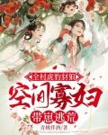 全村虎豹豺狼,空间寡妇带崽逃荒txt