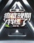 神医:开局癌症晚期,我慌了!