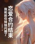 恋爱合约结束,我和前任妹妹闪婚了怎么办