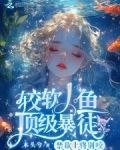 禁欲上将别咬,较软人鱼顶级暴徒