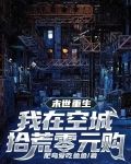 末世重生,我在空城拾荒零元购 肥鸟爱吃鱼鱼