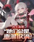 转生血姬她们总是垂涎欲滴小说全文免费阅读