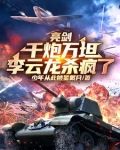 亮剑:千炮万坦,李云龙杀疯了免费阅读